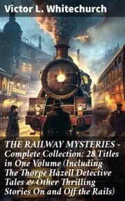 Cover von THE RAILWAY MYSTERIES - Complete Collection: 28 Titles in One Volume (Including The Thorpe Hazell Detective Tales & Other Thrilling Stories On and Off the Rails)
