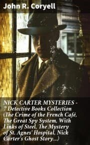Cover von NICK CARTER MYSTERIES - 7 Detective Books Collection (The Crime of the French Café, The Great Spy System, With Links of Steel, The Mystery of St. Agnes' Hospital, Nick Carter's Ghost Story¿)