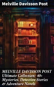 Cover von MELVILLE DAVISSON POST Ultimate Collection: 40+ Mysteries, Detective Stories & Adventure Novels