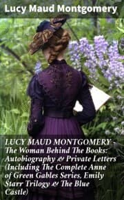 Cover von LUCY MAUD MONTGOMERY - The Woman Behind The Books: Autobiography & Private Letters (Including The Complete Anne of Green Gables Series, Emily Starr Trilogy & The Blue Castle)
