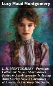 Cover von L. M. MONTGOMERY - Premium Collection: Novels, Short Stories, Poetry & Autobiography (Including Anne Shirley Novels, Chronicles of Avonlea & The Story Girl Series)