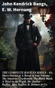 Cover von THE COMPLETE RAFFLES SERIES - 45+ Short Stories & A Novel in One Volume: The Amateur Cracksman, The Black Mask, A Thief in the Night, Mr. Justice Raffles, Mrs. Raffles, R. Holmes & Co.