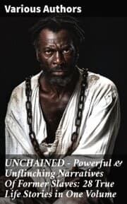 Cover von UNCHAINED - Powerful & Unflinching Narratives Of Former Slaves: 28 True Life Stories in One Volume