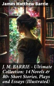 Cover von J. M. BARRIE - Ultimate Collection: 14 Novels & 80+ Short Stories, Plays and Essays (Illustrated)