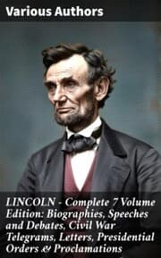 Cover von LINCOLN - Complete 7 Volume Edition: Biographies, Speeches and Debates, Civil War Telegrams, Letters, Presidential Orders & Proclamations