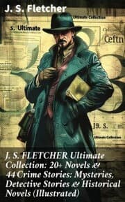 Cover von J. S. FLETCHER Ultimate Collection: 20+ Novels & 44 Crime Stories: Mysteries, Detective Stories & Historical Novels (Illustrated)
