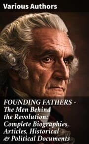 Cover von FOUNDING FATHERS - The Men Behind the Revolution: Complete Biographies, Articles, Historical & Political Documents