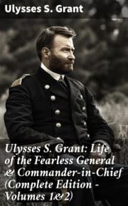Cover von Ulysses S. Grant: Life of the Fearless General & Commander-in-Chief (Complete Edition - Volumes 1&2)