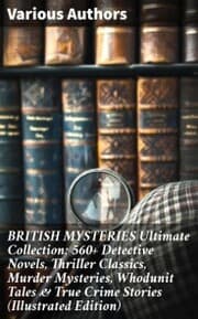 Cover von BRITISH MYSTERIES Ultimate Collection: 560+ Detective Novels, Thriller Classics, Murder Mysteries, Whodunit Tales & True Crime Stories (Illustrated Edition)