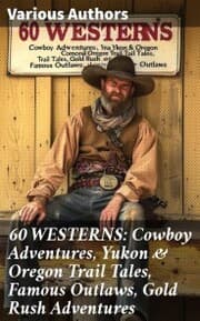 Cover von 60 WESTERNS: Cowboy Adventures, Yukon & Oregon Trail Tales, Famous Outlaws, Gold Rush Adventures