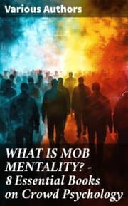 Cover von WHAT IS MOB MENTALITY? - 8 Essential Books on Crowd Psychology