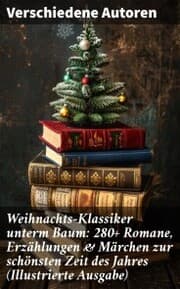 Cover von Weihnachts-Klassiker unterm Baum: 280+ Romane, Erzählungen & Märchen zur schönsten Zeit des Jahres (Illustrierte Ausgabe)