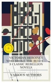 Cover von Victorian Heroines Who Broke the Rules - 3 Classic Rebellion Novels