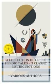 Cover von A Collection of Greek Heroic Tales - 3 Classic Mythic Fictions