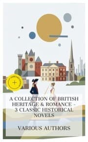Cover von A Collection of British Heritage & Romance - 3 Classic Historical Novels