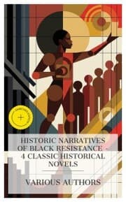 Cover von Historic Narratives of Black Resistance - 4 Classic Historical Novels