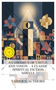 Cover von An Omnibus of Virtue and Vision - 4 Classic Spiritual Fiction Novels