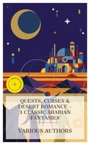 Cover von Quests, Curses & Desert Romance - 3 Classic Arabian Fantasies
