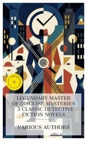 Cover von Legendary Master of Disguise Mysteries - 3 Classic Detective Fiction Novels