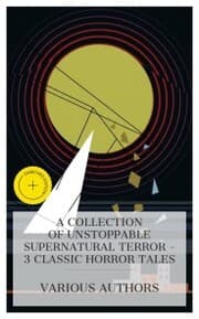 Cover von A Collection of Unstoppable Supernatural Terror - 3 Classic Horror Tales