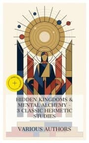 Cover von Hidden Kingdoms & Mental Alchemy - 3 Classic Hermetic Studies