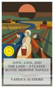 Cover von Love, Loss, and the Land - 3 Classic Rustic Heroine Novels