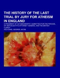 Cover von The History Of The Last Trial By Jury For Atheism In England; a fragment of autobiography, submitted for the perusal of Her Majesty's Attorney General and the British clergy