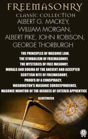 Cover von Freemasonry. Classic Collection. Albert G. Mackey, William Morgan, Albert Pike, John Robison, George Thorburgh. Illustrated