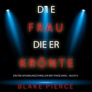 Cover von Die frau die er krönte (Ein FBI-Spannungsthriller mit Paige King - Buch 5)