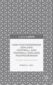 Cover von How Postmodernism Explains Football and Football Explains Postmodernism: The Billy Clyde Conundrum