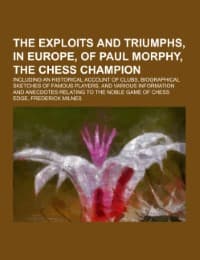 Cover von The Exploits and Triumphs, in Europe, of Paul Morphy, the Chess Champion; including an historical account of clubs, biographical sketches of famous players, and various information and anecdotes relating to the noble game of chess