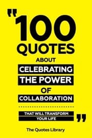 Cover von 100 Quotes About Celebrating The Power Of Collaboration - That Will Transform Your Life