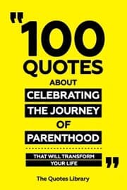 Cover von 100 Quotes About Celebrating The Journey Of Parenthood - That Will Transform Your Life