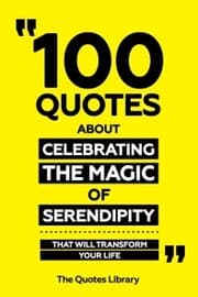 Cover von 100 Quotes About Celebrating The Magic Of Serendipity - That Will Transform Your Life