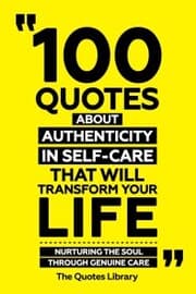 Cover von 100 Quotes About Authenticity In Self-Care That Will Transform Your Life - Nurturing The Soul Through Genuine Care