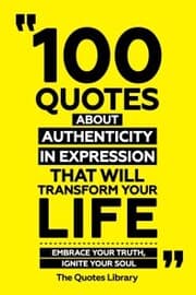 Cover von 100 Quotes About Authenticity In Expression That Will Transform Your Life - Embrace Your Truth, Ignite Your Soul