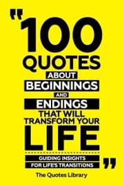 Cover von 100 Quotes About Beginnings And Endings That Will Transform Your Life - Guiding Insights For Life's Transitions