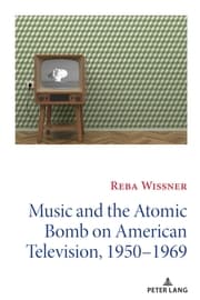 Cover von Music and the Atomic Bomb on American Television, 1950-1969