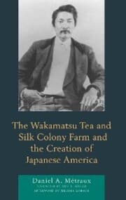 Cover von The Wakamatsu Tea and Silk Colony Farm and the Creation of Japanese America