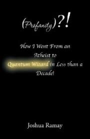 Cover von (Profanity)?! How I Went from an Atheist to Quantum Wizard in Less Than a Decade!