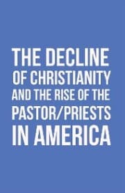Cover von The Decline of Christianity and the Rise of the Pastor/Priests in America