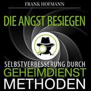 Cover von Die Angst besiegen: Selbstverbesserung durch Geheimdienstmethoden