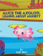 Cover von Alice the Axolotl Learns About Anxiety