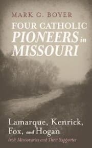 Cover von Four Catholic Pioneers in Missouri: Lamarque, Kenrick, Fox, and Hogan