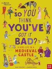 Cover von British Museum: So You Think You've Got It Bad? A Kid's Life in a Medieval Castle