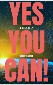 Cover von Yes You Can! - 50 Classic Self-Help Books That Will Guide You and Change Your Life