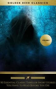 Cover von 50 Essential Classic Thriller Short Stories You Have To Read Before You Die, Vol.1: Philip K. Dick, Edgar Allan Poe, H.G. Wells, Arthur Conan Doyle, Rafael Sabatini, O.Henry, Edgar Wallace... (Golden Deer Classics)