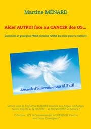 Cover von Aider autrui face au cancer des os... Comment et pourquoi prier certains jours du mois pour le vaincre !