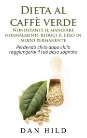 Cover von Dieta al caffè verde - Nonostante il mangiare normalmente riduci il peso in modo permanente