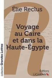 Cover von Voyage au Caire et dans la Haute-Égypte (grands caractères)